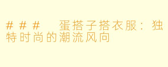 ### 蛋搭子搭衣服：独特时尚的潮流风向
