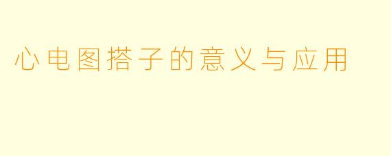 心电图搭子的意义与应用