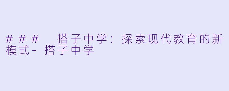 ### 搭子中学：探索现代教育的新模式-搭子中学