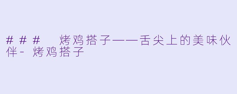 ### 烤鸡搭子——舌尖上的美味伙伴-烤鸡搭子