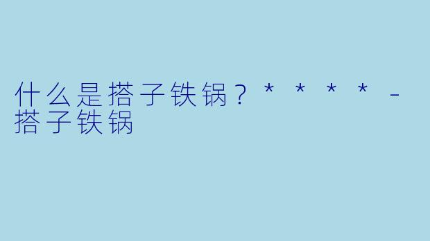 什么是搭子铁锅？****