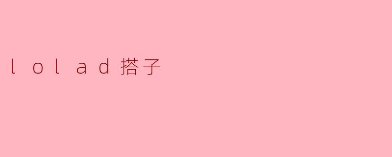 什么是“lolad搭子”？**