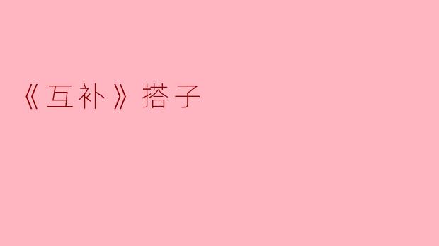 ### 在互补中找到平衡——《互补》搭子的深刻启示