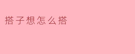 搭子想怎么搭？  