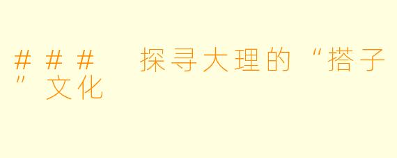 ### 探寻大理的“搭子”文化