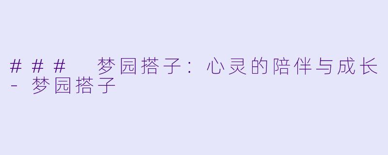 ### 梦园搭子:心灵的陪伴与成长