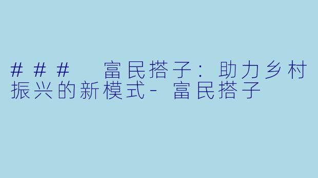 ### 富民搭子:助力乡村振兴的新模式