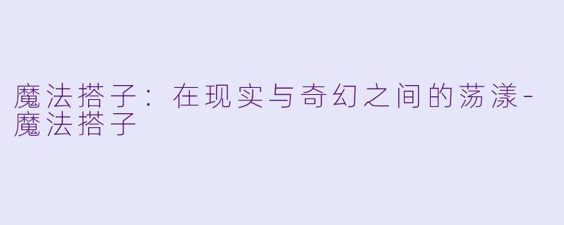 魔法搭子：在现实与奇幻之间的荡漾-魔法搭子
