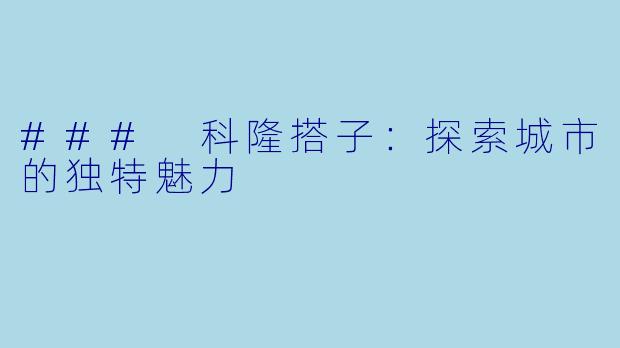 ### 科隆搭子：探索城市的独特魅力