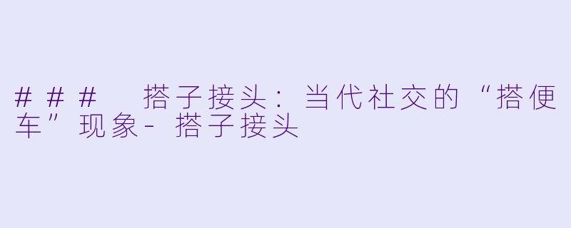 ### 搭子接头：当代社交的“搭便车”现象-搭子接头