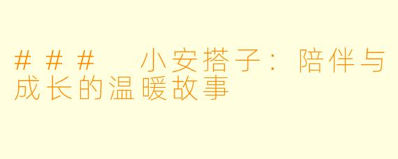 ### 小安搭子：陪伴与成长的温暖故事