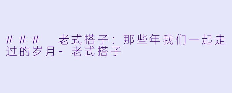 ### 老式搭子：那些年我们一起走过的岁月-老式搭子