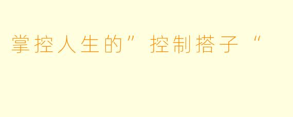 掌控人生的”控制搭子“