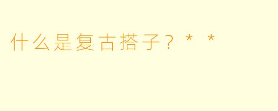 什么是复古搭子？**