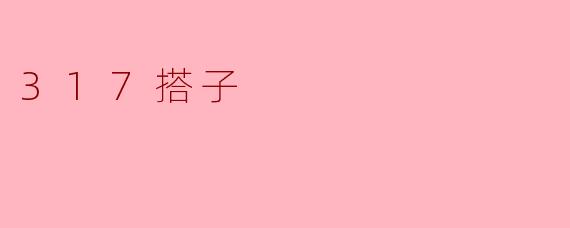 什么是“317搭子”?