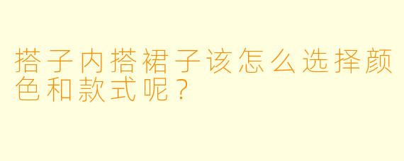 搭子内搭裙子该怎么选择颜色和款式呢?