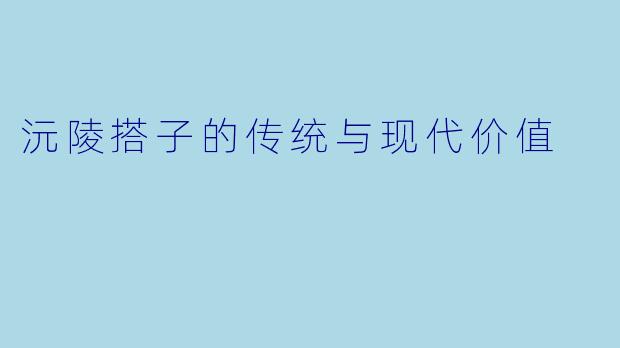 沅陵搭子的传统与现代价值