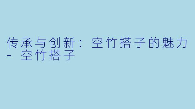 传承与创新：空竹搭子的魅力-空竹搭子