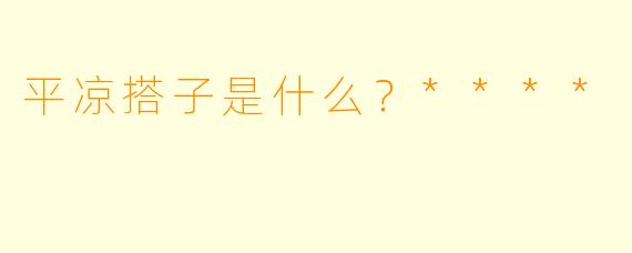 平凉搭子是什么？****