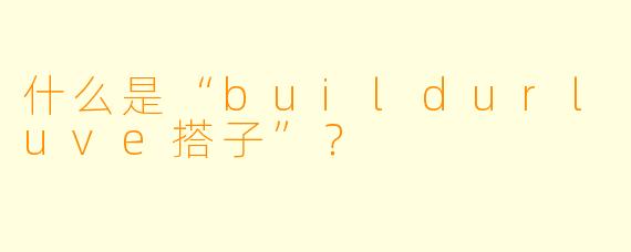 什么是“buildurluve搭子”?