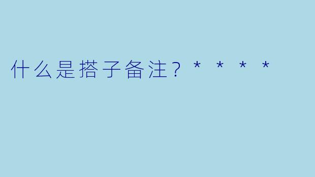什么是搭子备注？****
