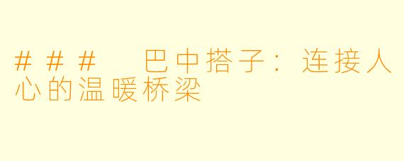 ### 巴中搭子：连接人心的温暖桥梁