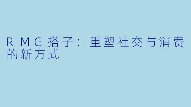 RMG搭子：重塑社交与消费的新方式