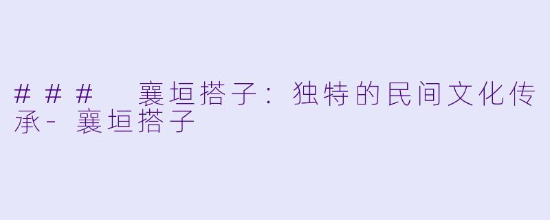 ### 襄垣搭子:独特的民间文化传承