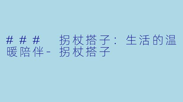 ### 拐杖搭子：生活的温暖陪伴-拐杖搭子