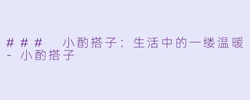### 小酌搭子：生活中的一缕温暖-小酌搭子