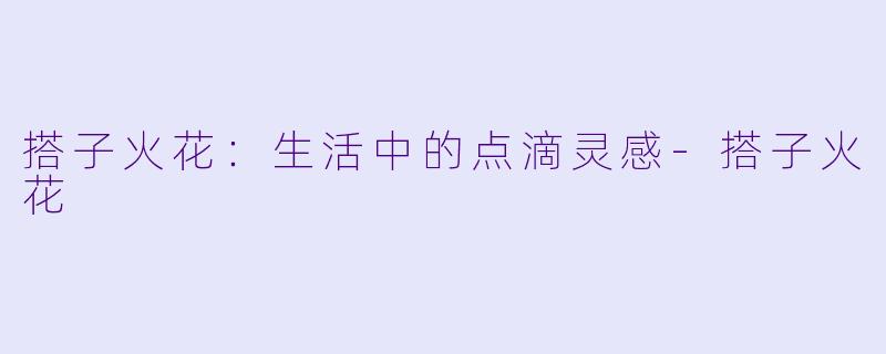搭子火花：生活中的点滴灵感-搭子火花