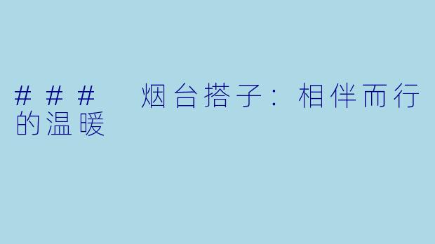 ### 烟台搭子：相伴而行的温暖