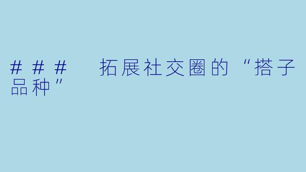 ### 拓展社交圈的“搭子品种”