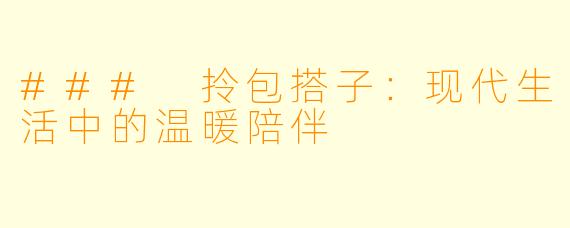 ### 拎包搭子：现代生活中的温暖陪伴