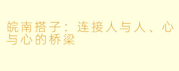 皖南搭子：连接人与人、心与心的桥梁
