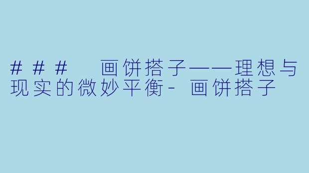 ### 画饼搭子——理想与现实的微妙平衡-画饼搭子