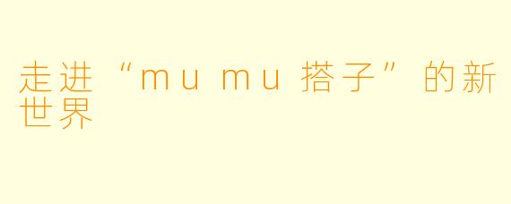 走进“mumu搭子”的新世界