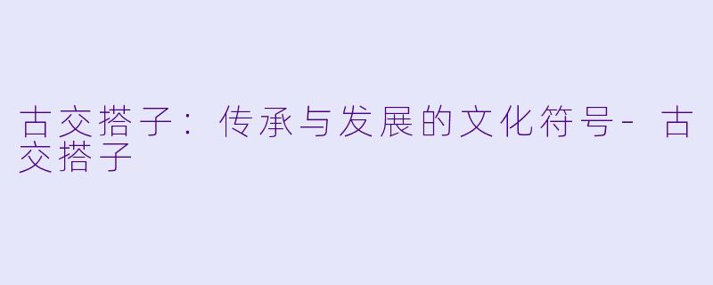 古交搭子：传承与发展的文化符号-古交搭子