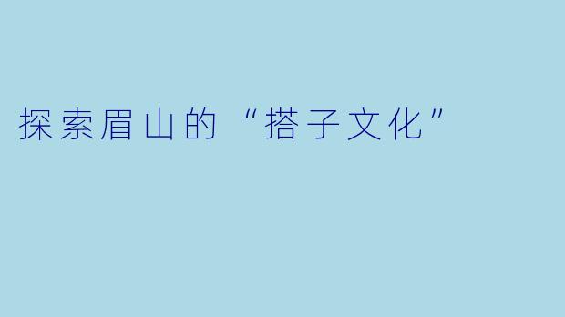 探索眉山的“搭子文化”
