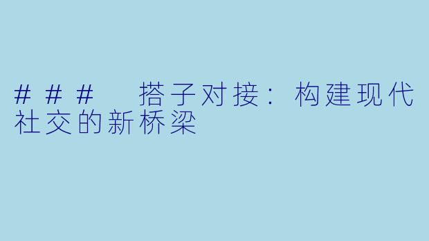 ### 搭子对接：构建现代社交的新桥梁