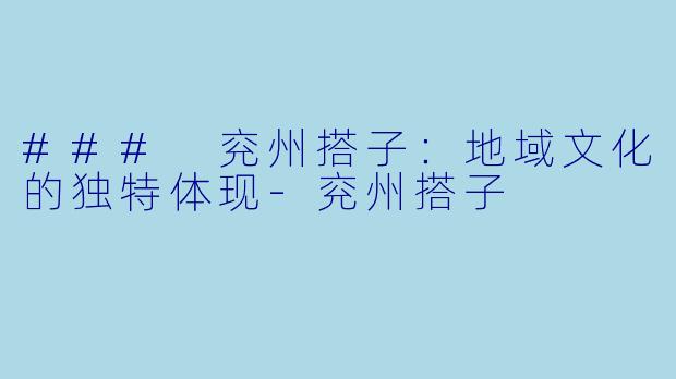 ### 兖州搭子：地域文化的独特体现-兖州搭子