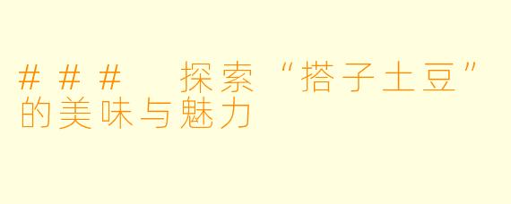 ### 探索“搭子土豆”的美味与魅力