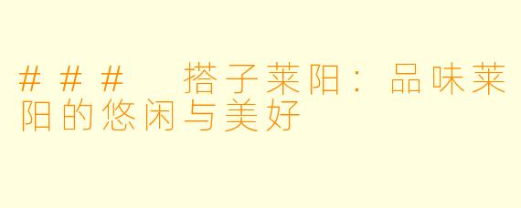 ### 搭子莱阳：品味莱阳的悠闲与美好