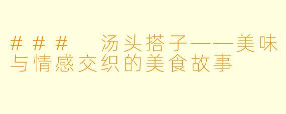 ### 汤头搭子——美味与情感交织的美食故事