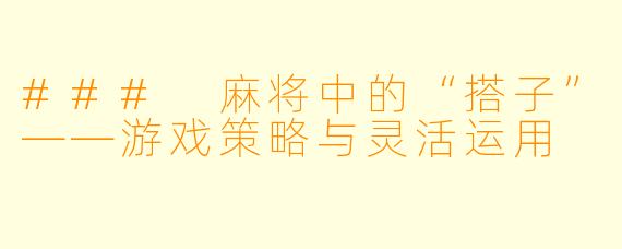 ### 麻将中的“搭子”——游戏策略与灵活运用