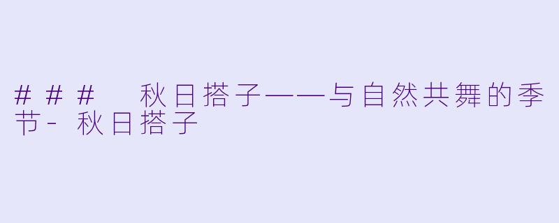 ### 秋日搭子——与自然共舞的季节-秋日搭子
