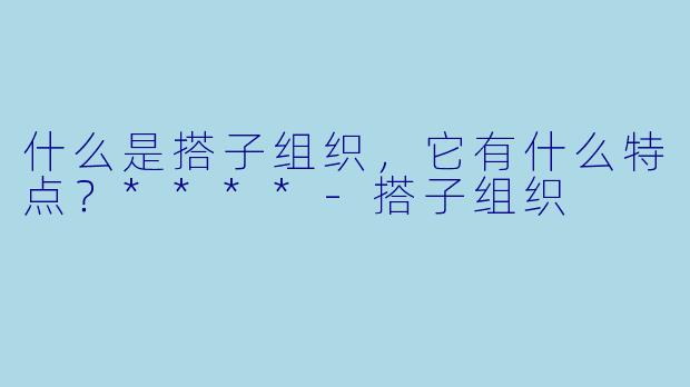 什么是搭子组织,它有什么特点?****