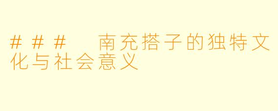 ### 南充搭子的独特文化与社会意义