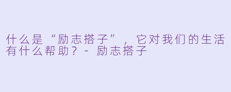 什么是“励志搭子”，它对我们的生活有什么帮助？-励志搭子
