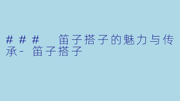### 笛子搭子的魅力与传承
